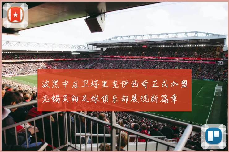 波黑中后卫塔里克伊西奇正式加盟无锡吴钩足球俱乐部展现新篇章