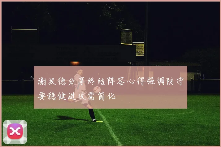 谢泼德分享终结阵容心得强调防守要稳健进攻需简化