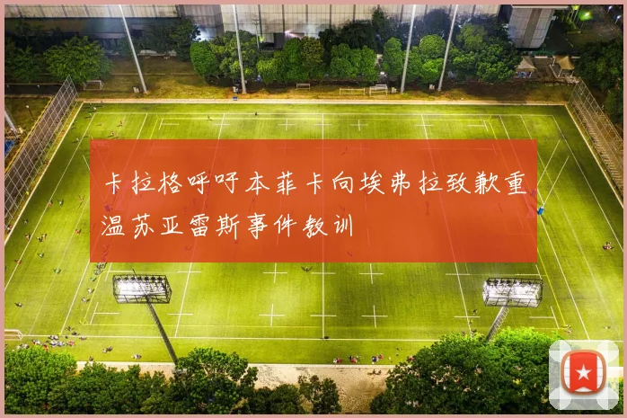 卡拉格呼吁本菲卡向埃弗拉致歉重温苏亚雷斯事件教训